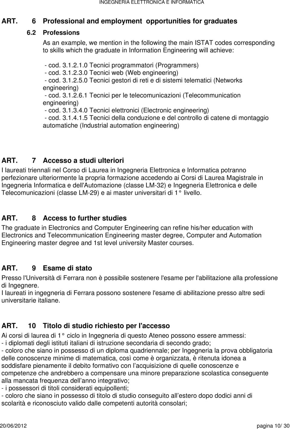 0 Tecnici gestori di reti e di sistemi telematici (Networks engineering) - cod. 3.1.2.6.1 Tecnici per le telecomunicazioni (Telecommunication engineering) - cod. 3.1.3.4.