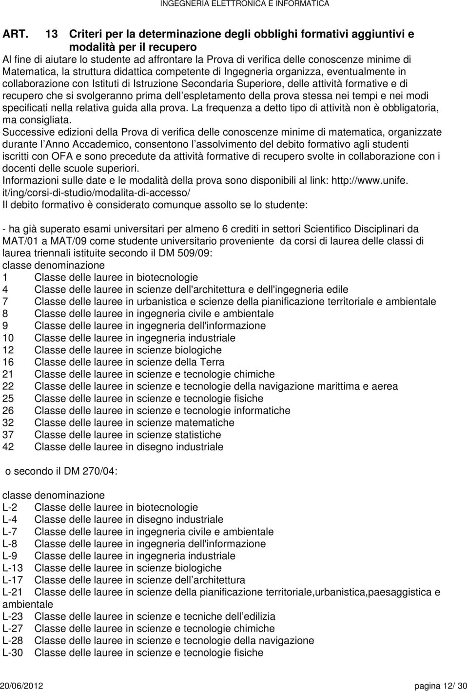 svolgeranno prima dell espletamento della prova stessa nei tempi e nei modi specificati nella relativa guida alla prova. La frequenza a detto tipo di attività non è obbligatoria, ma consigliata.