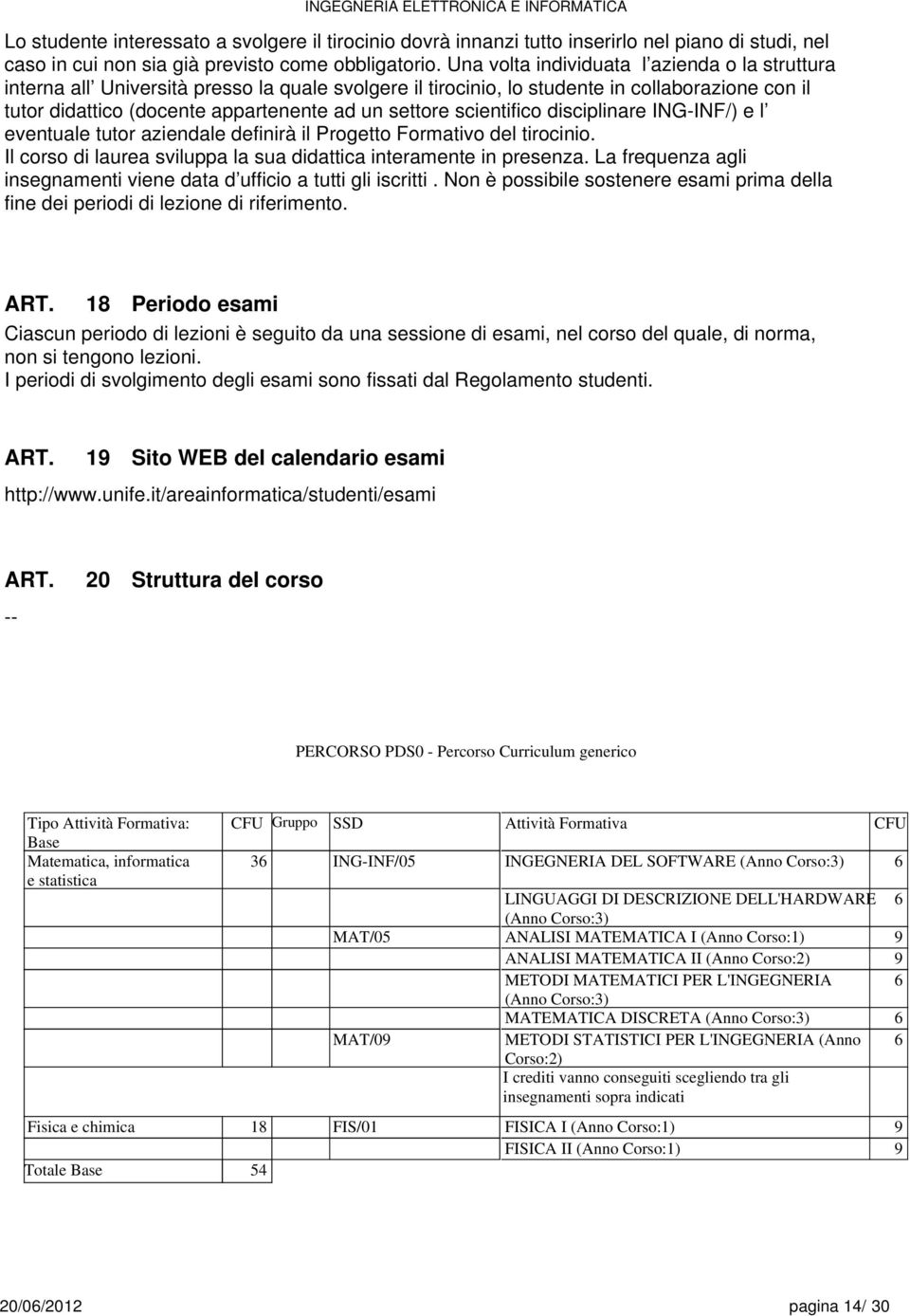 scientifico disciplinare ING-INF/) e l eventuale tutor aziendale definirà il Progetto Formativo del tirocinio. Il corso di laurea sviluppa la sua didattica interamente in presenza.