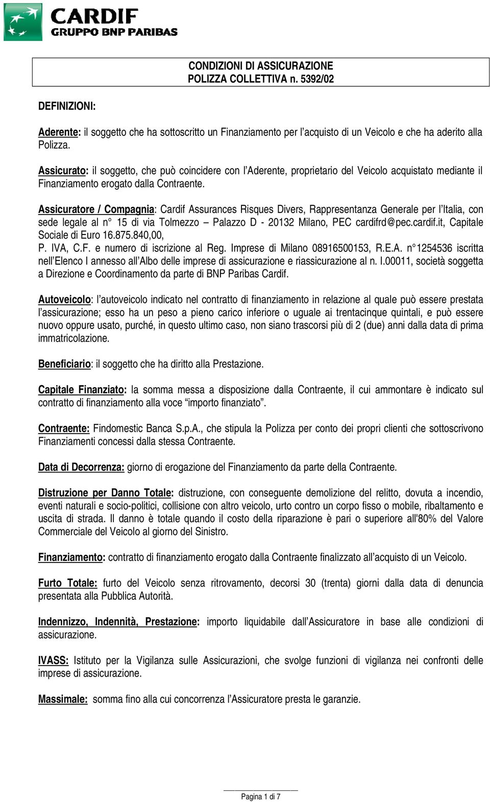 Assicuratore / Compagnia: Cardif Assurances Risques Divers, Rappresentanza Generale per l Italia, con sede legale al n 15 di via Tolmezzo Palazzo D - 20132 Milano, PEC cardifr