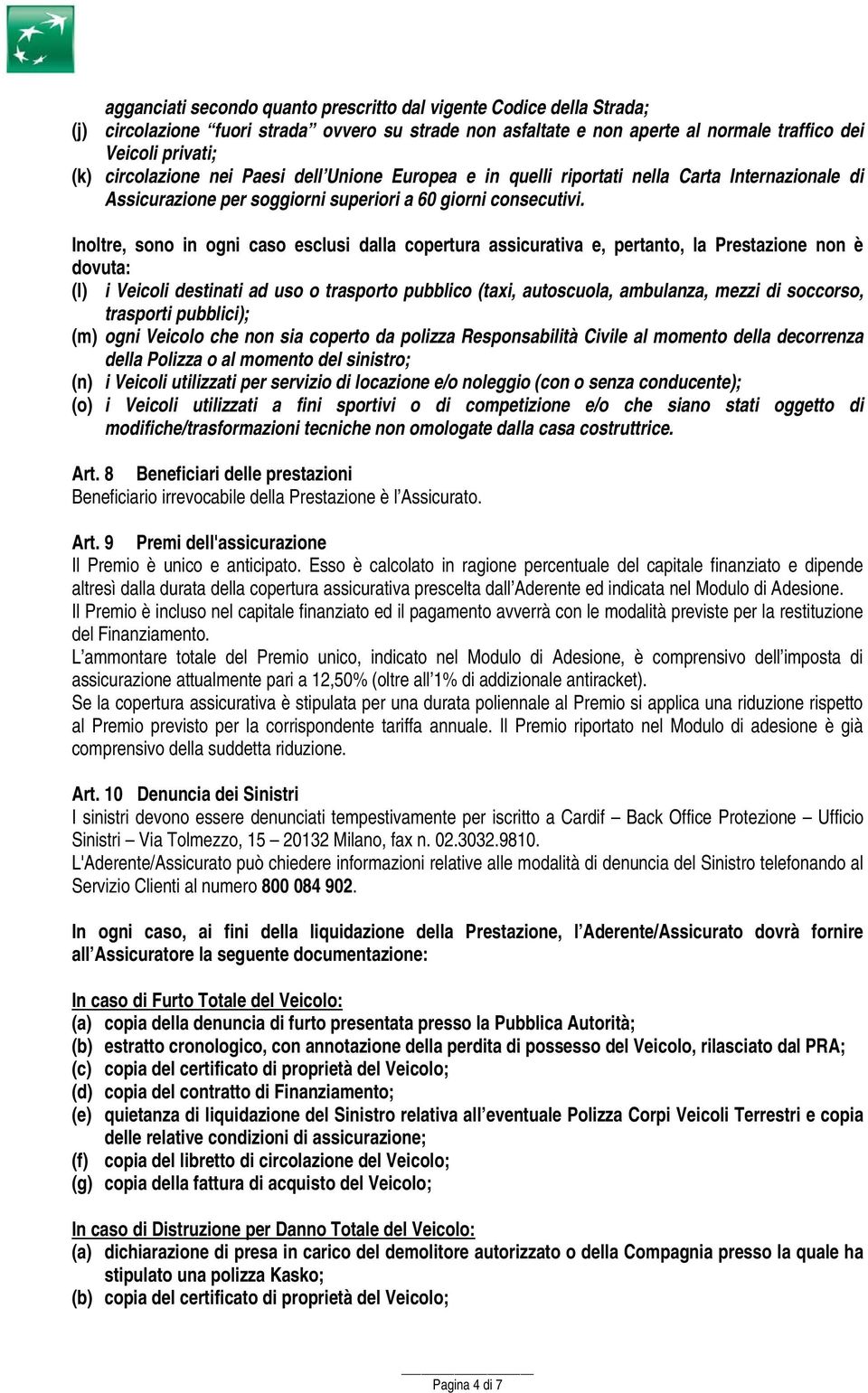 Inoltre, sono in ogni caso esclusi dalla copertura assicurativa e, pertanto, la Prestazione non è dovuta: (l) i Veicoli destinati ad uso o trasporto pubblico (taxi, autoscuola, ambulanza, mezzi di