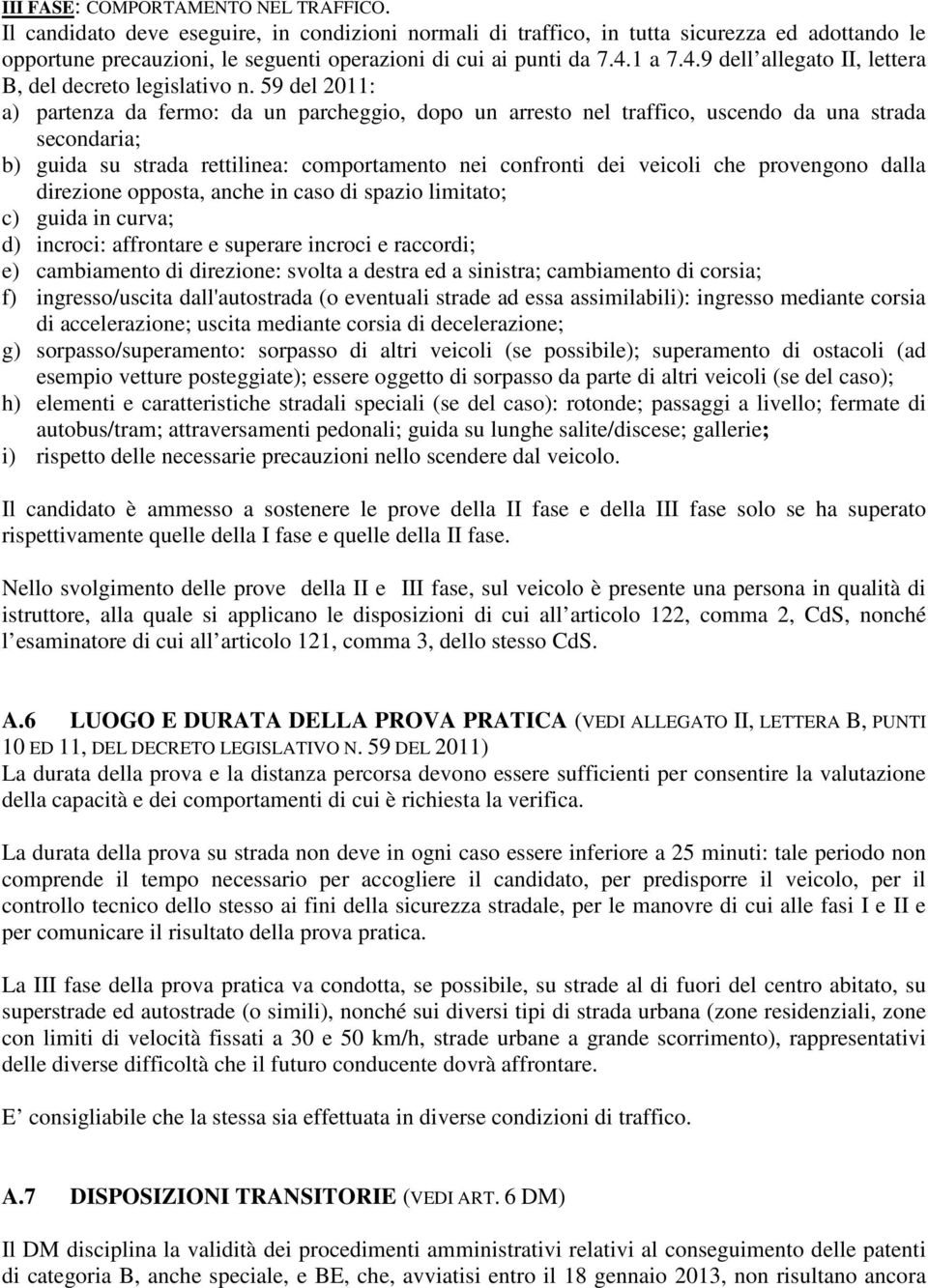 59 del 2011: a) partenza da ferm: da un parcheggi, dp un arrest nel traffic, uscend da una strada secndaria; b) guida su strada rettilinea: cmprtament nei cnfrnti dei veicli che prvengn dalla