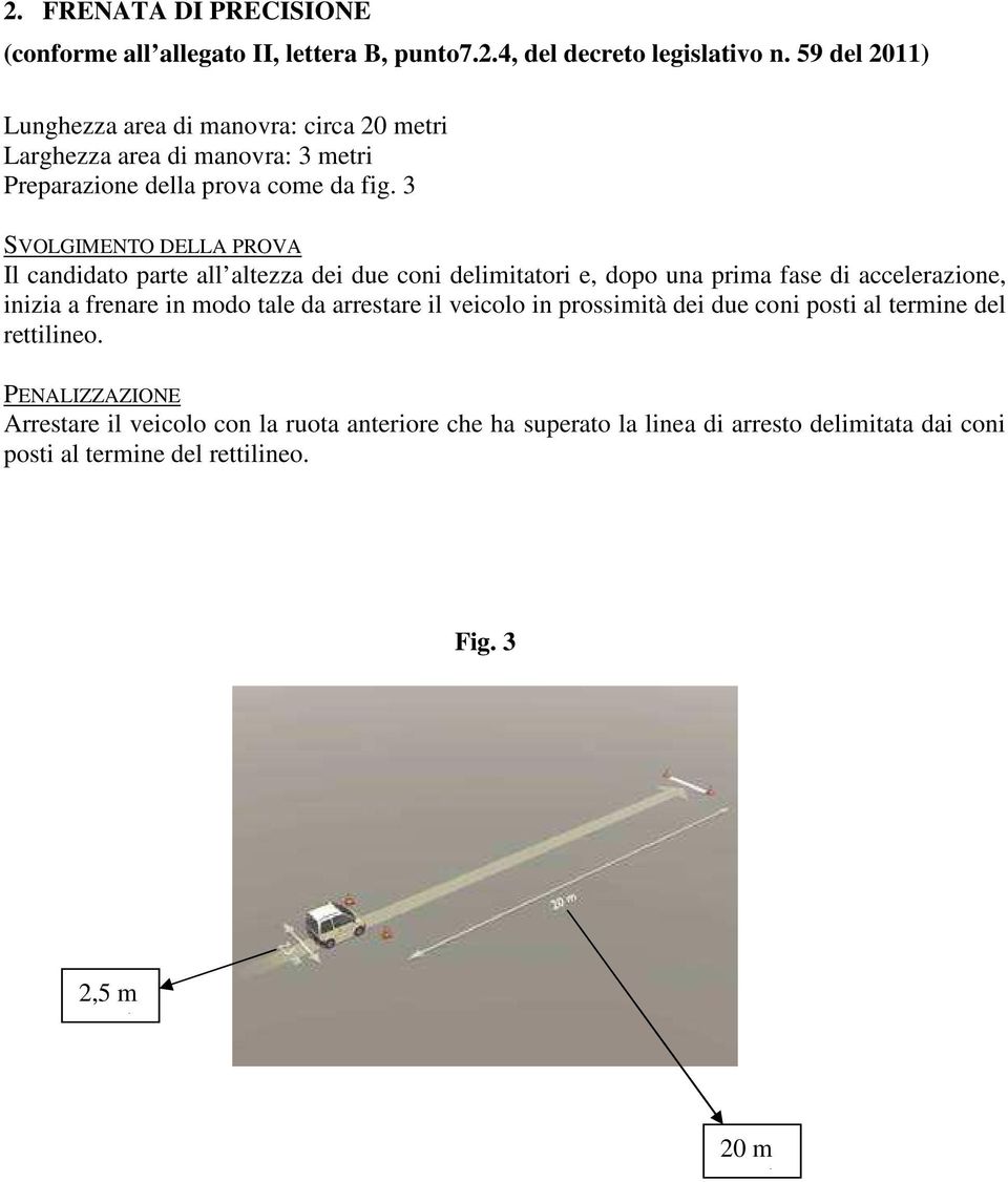 3 SVOLGIMENTO DELLA PROVA Il candidat parte all altezza dei due cni delimitatri e, dp una prima fase di accelerazine, inizia a frenare in md tale