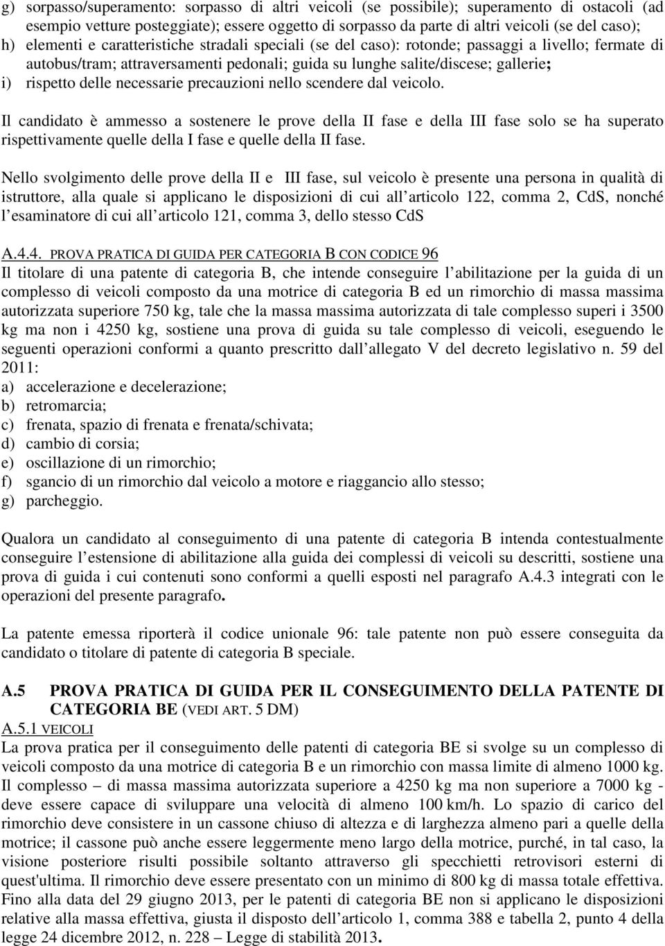 precauzini nell scendere dal veicl. Il candidat è ammess a sstenere le prve della II fase e della III fase sl se ha superat rispettivamente quelle della I fase e quelle della II fase.