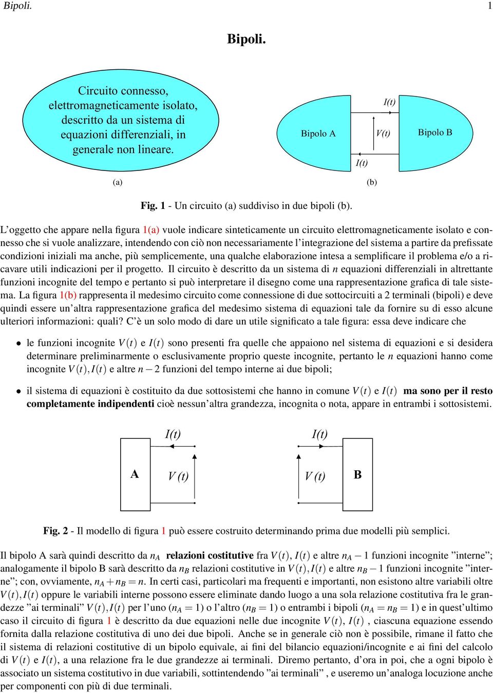 L oggetto che appare nella figura 1(a) vuole indicare sinteticamente un circuito elettromagneticamente isolato e connesso che si vuole analizzare, intendendo con ciò non necessariamente l