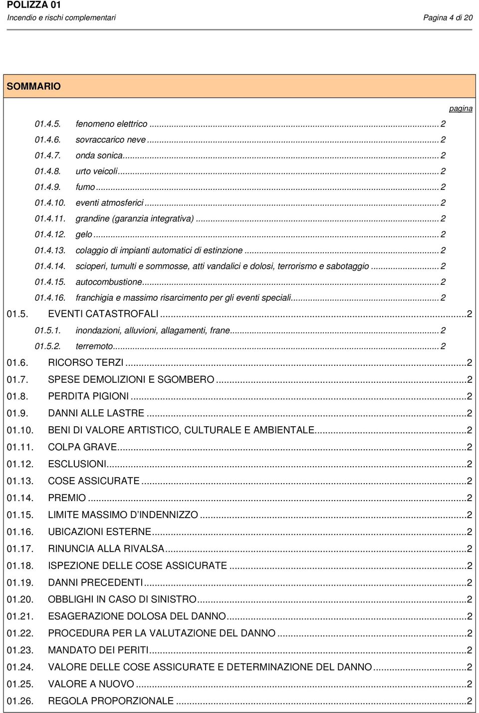 scioperi, tumulti e sommosse, atti vandalici e dolosi, terrorismo e sabotaggio... 2 01.4.15. autocombustione... 2 01.4.16. franchigia e massimo risarcimento per gli eventi speciali... 2 01.5. EVENTI CATASTROFALI.