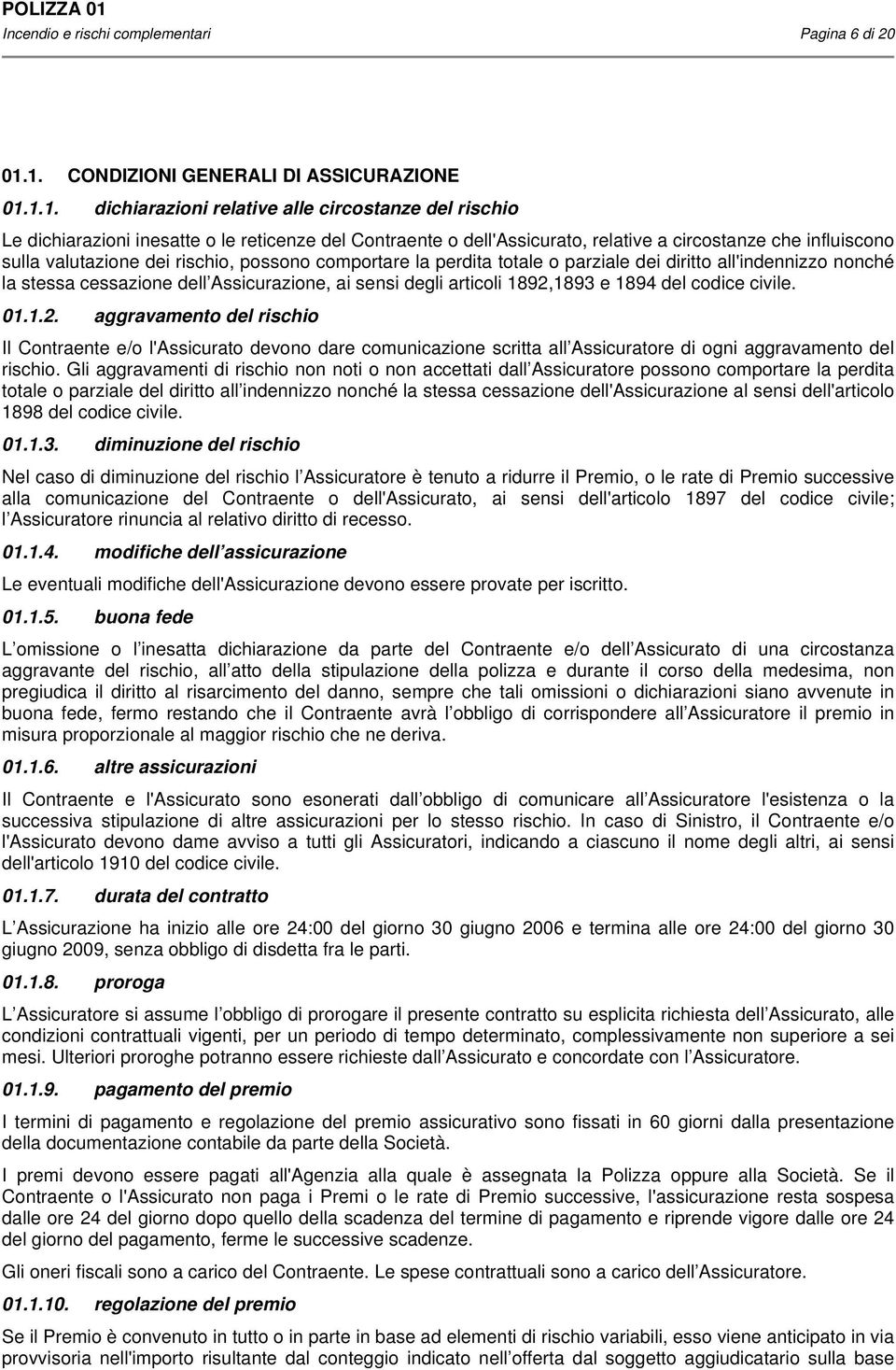 1. CONDIZIONI GENERALI DI ASSICURAZIONE 01.1.1. dichiarazioni relative alle circostanze del rischio Le dichiarazioni inesatte o le reticenze del Contraente o dell'assicurato, relative a circostanze