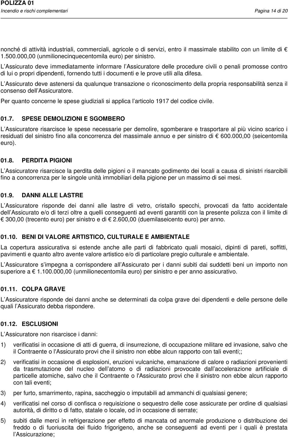 L Assicurato deve immediatamente informare l Assicuratore delle procedure civili o penali promosse contro di lui o propri dipendenti, fornendo tutti i documenti e le prove utili alla difesa.