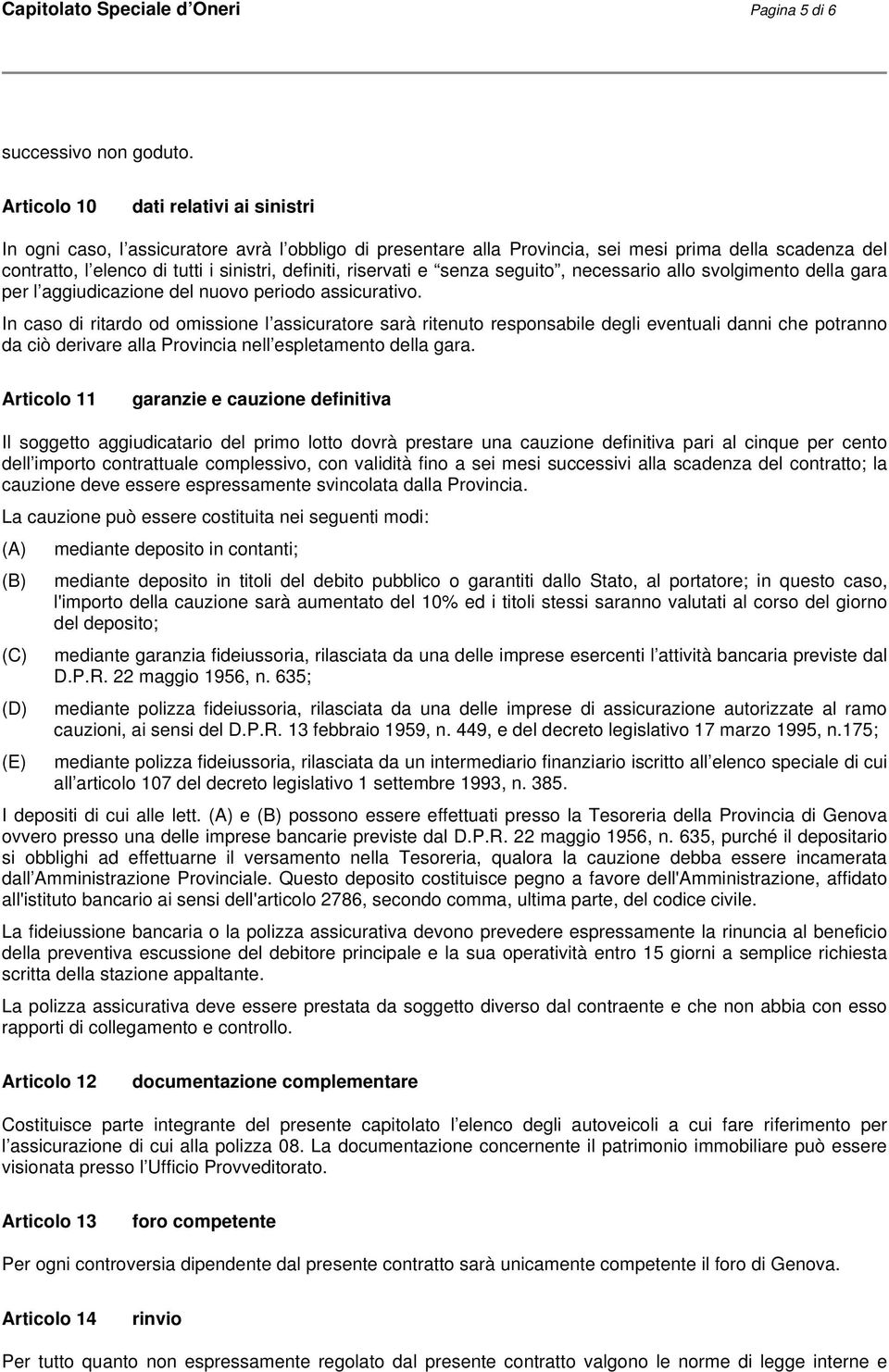 riservati e senza seguito, necessario allo svolgimento della gara per l aggiudicazione del nuovo periodo assicurativo.