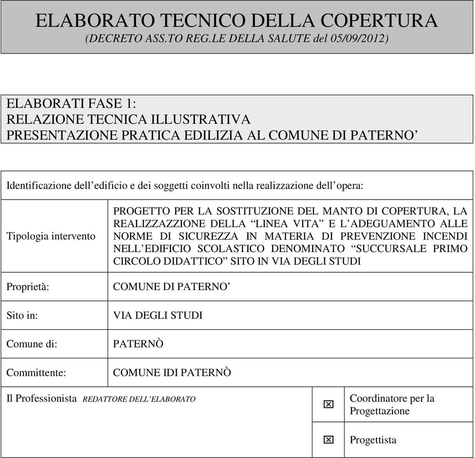 coinvolti nella realizzazione dell opera: Tipologia intervento Proprietà: Sito in: Comune di: Committente: PROGETTO PER LA SOSTITUZIONE DEL MANTO DI COPERTURA, LA REALIZZAZZIONE DELLA