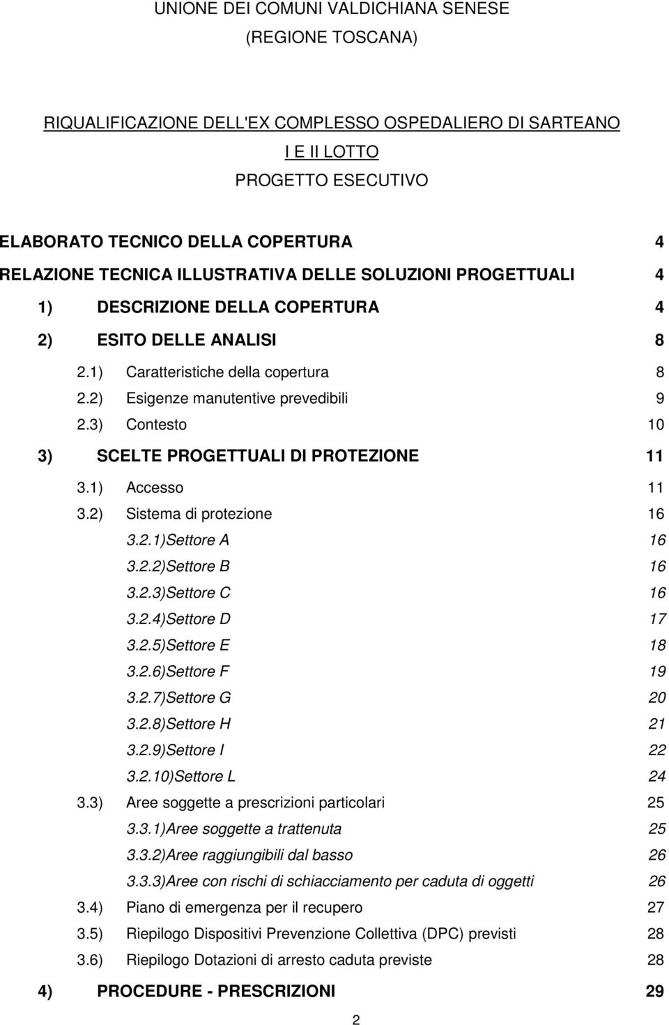 3) Contesto 10 3) SCELTE PROGETTUALI DI PROTEZIONE 11 3.1) Accesso 11 3.2) Sistema di protezione 16 3.2.1) Settore A 16 3.2.2) Settore B 16 3.2.3) Settore C 16 3.2.4) Settore D 17 3.2.5) Settore E 18 3.