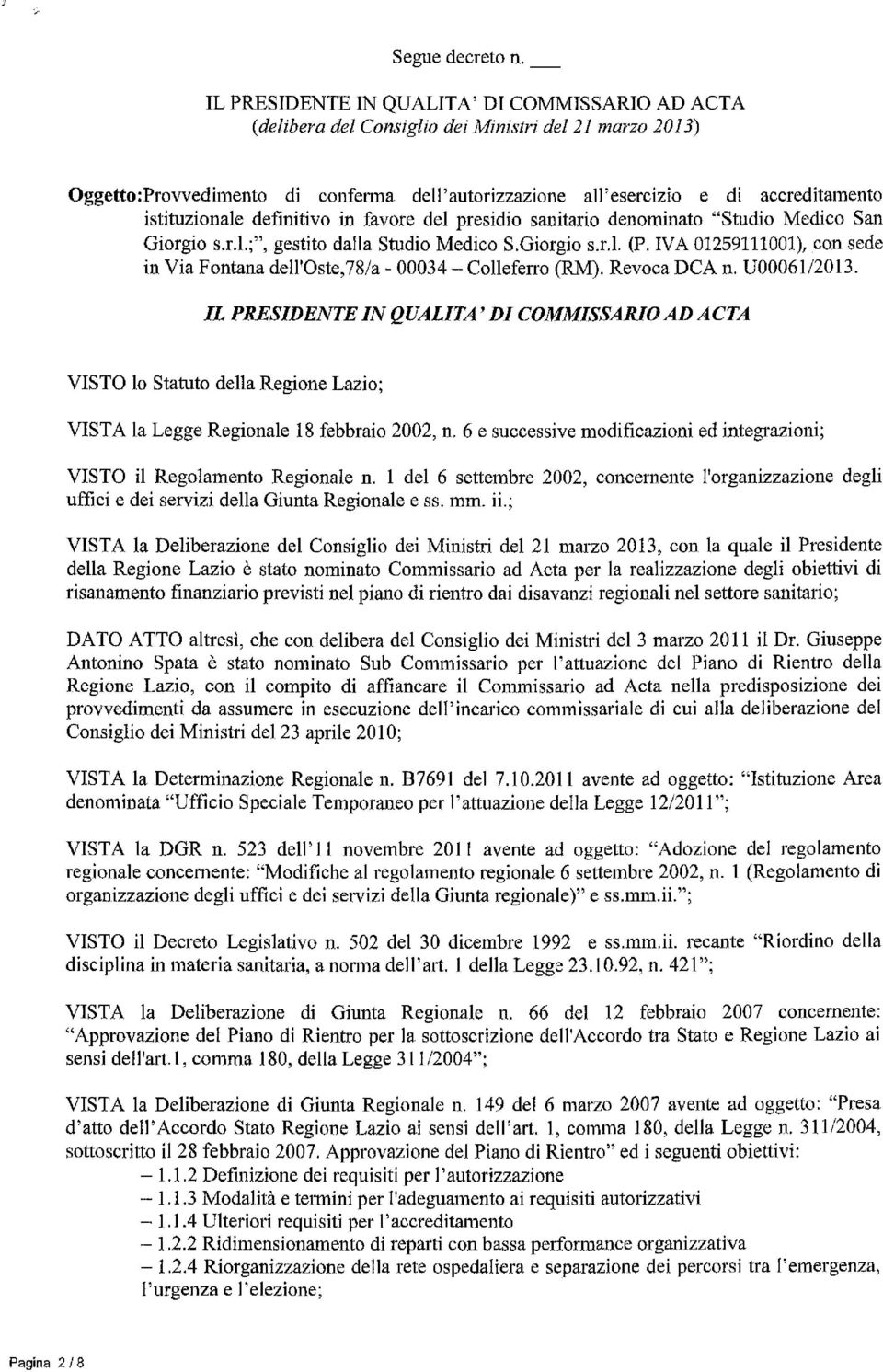 Revoca DCA n. U00061/2013. VISTO lo Statuto della Regione Lazio; VISTA la Legge Regionale 18 febbraio 2002, n. 6 e successive modificazioni ed integrazioni; VISTO il Regolamento Regionale n.