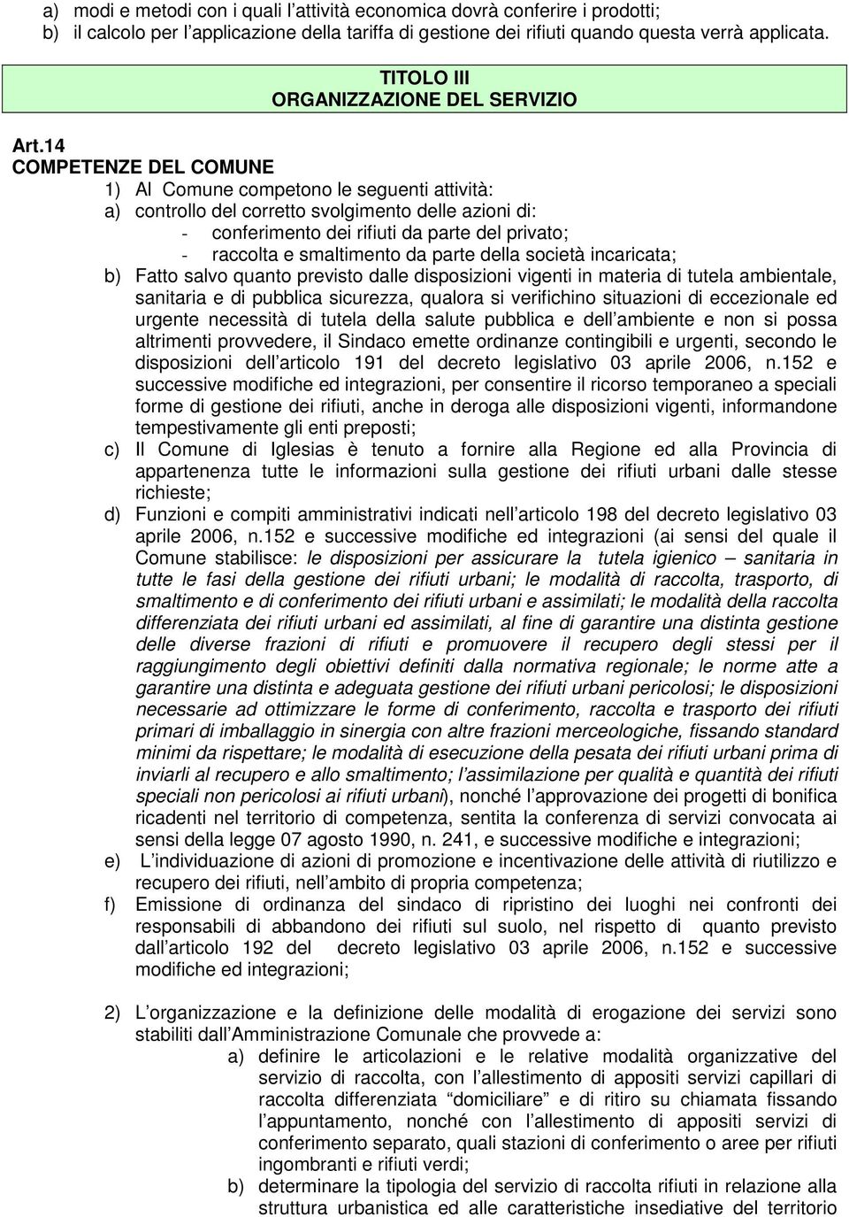 14 COMPETENZE DEL COMUNE 1) Al Comune competono le seguenti attività: a) controllo del corretto svolgimento delle azioni di: - conferimento dei rifiuti da parte del privato; - raccolta e smaltimento