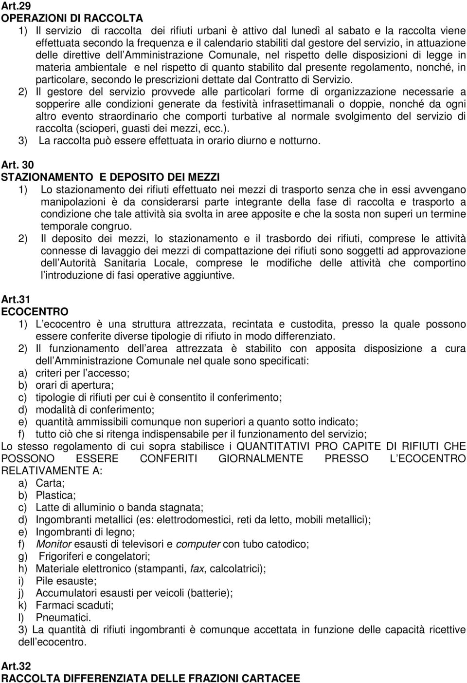 nonché, in particolare, secondo le prescrizioni dettate dal Contratto di Servizio.