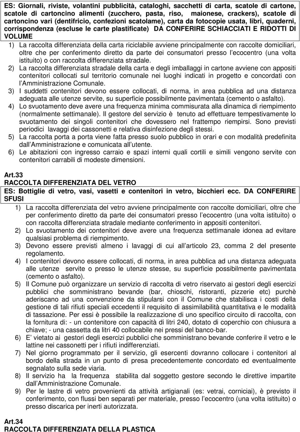 differenziata della carta riciclabile avviene principalmente con raccolte domiciliari, oltre che per conferimento diretto da parte dei consumatori presso l ecocentro (una volta istituito) o con