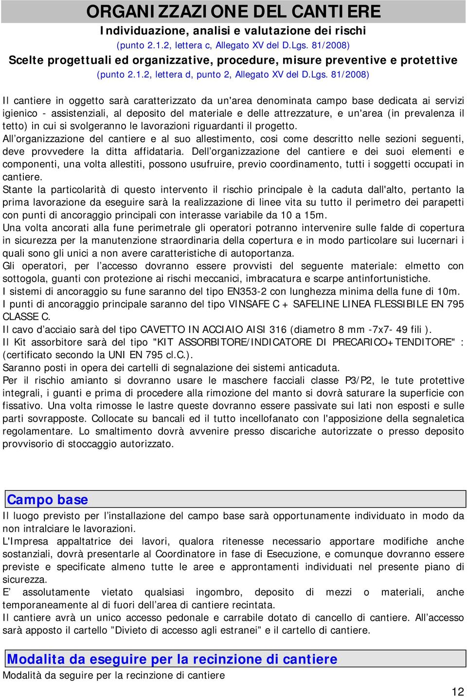 81/2008) Il cantiere in oggetto sarà caratterizzato da un'area denominata campo base dedicata ai servizi igienico - assistenziali, al deposito del materiale e delle attrezzature, e un'area (in