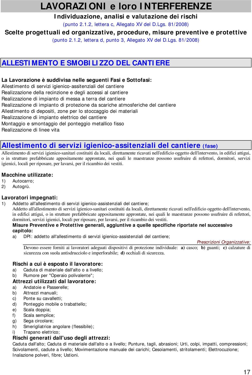 81/2008) ALLESTIMENTO E SMOBILIZZO DEL CANTIERE La Lavorazione è suddivisa nelle seguenti Fasi e Sottofasi: Allestimento di servizi igienico-assitenziali del cantiere Realizzazione della recinzione e