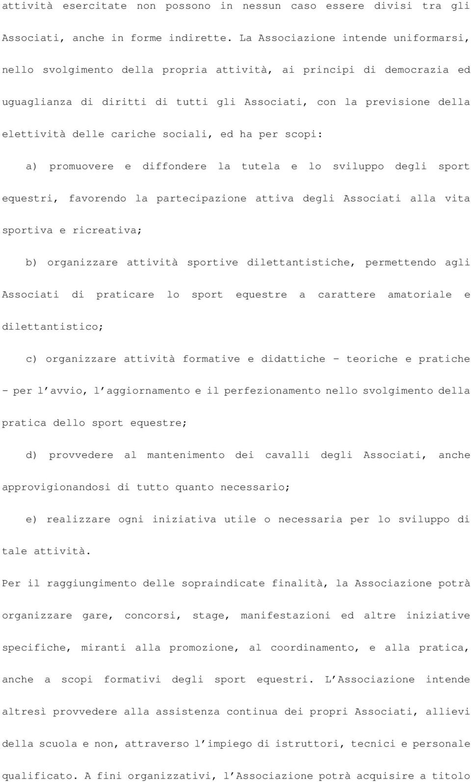 cariche sociali, ed ha per scopi: a) promuovere e diffondere la tutela e lo sviluppo degli sport equestri, favorendo la partecipazione attiva degli Associati alla vita sportiva e ricreativa; b)