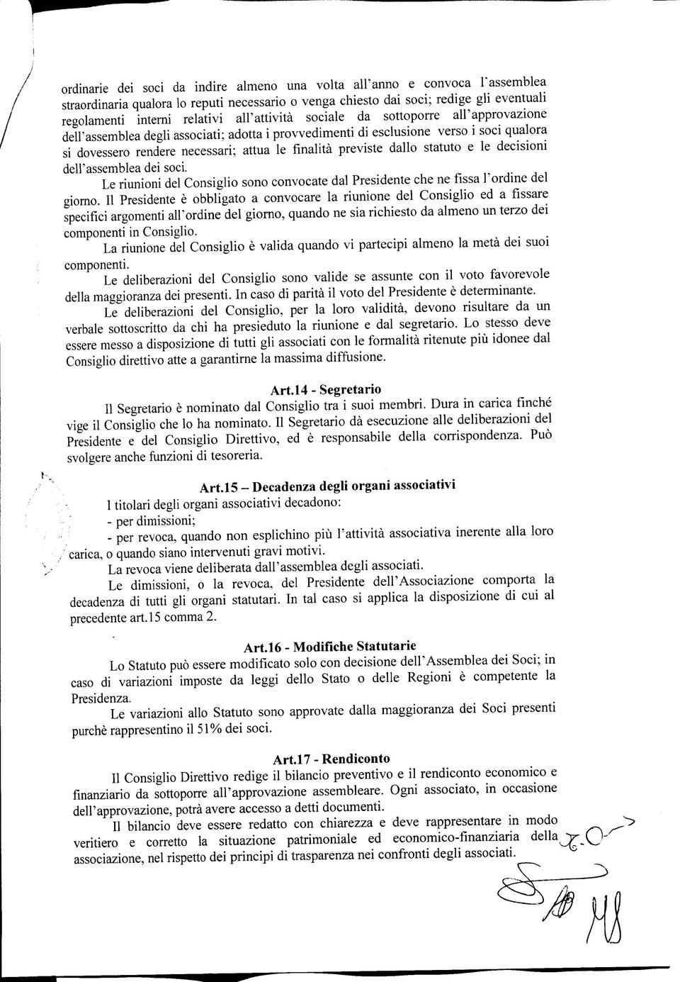 previste dallo statuto e le decisioni dell'assemblea dei soci. Le riunioni del Consiglio sono convocate dal Presidente che ne fissa l'ordine del giomo.