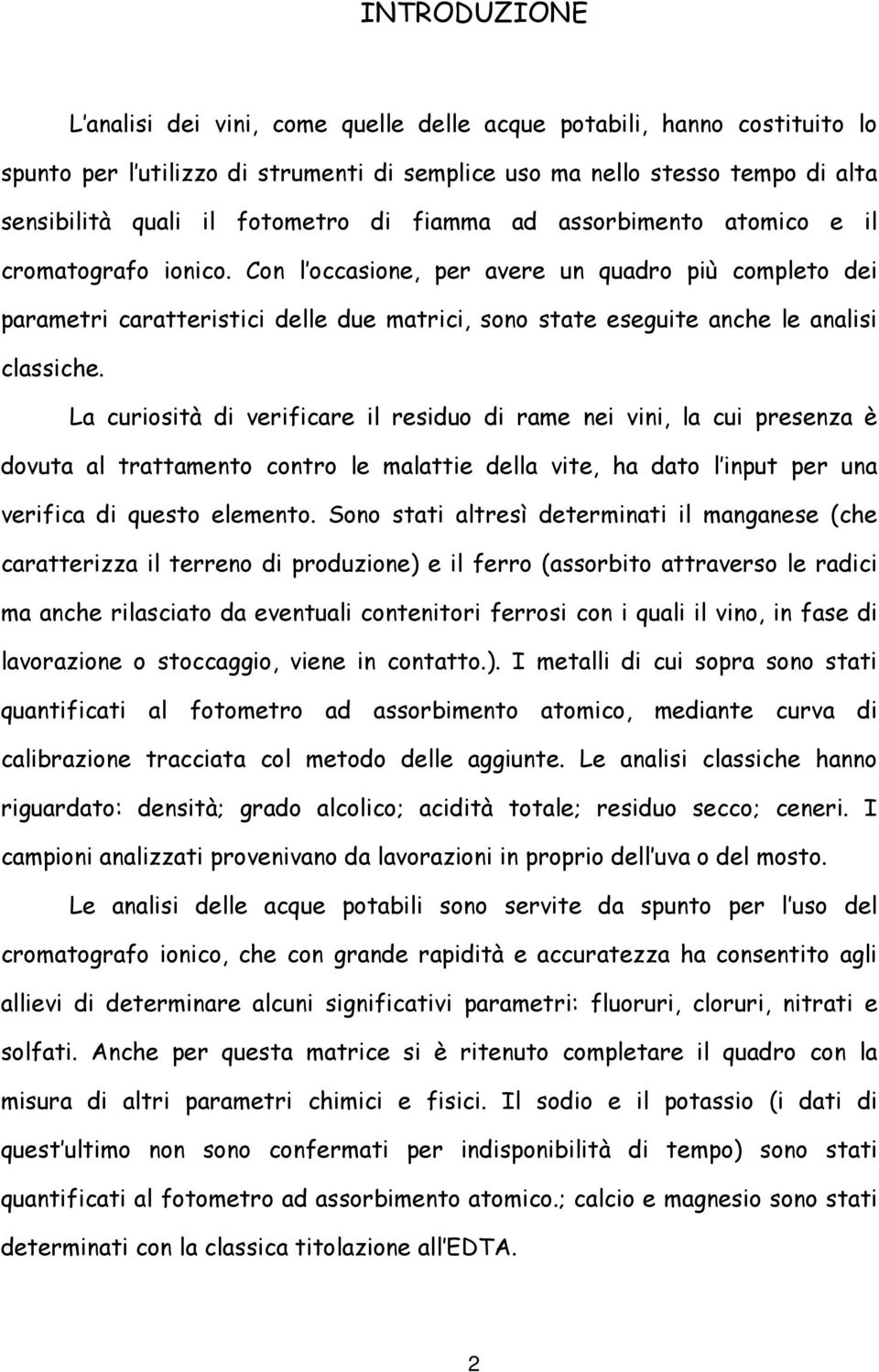 Con l occasione, per avere un quadro più completo dei parametri caratteristici delle due matrici, sono state eseguite anche le analisi classiche.