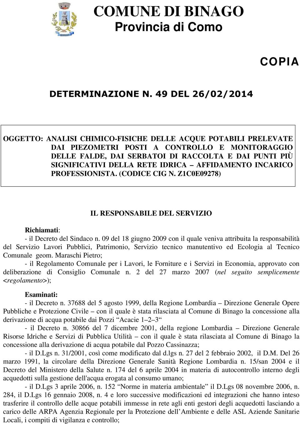 DELLA RETE IDRICA AFFIDAMENTO INCARICO PROFESSIONISTA. (CODICE CIG N. Z1C0E09278) IL RESPONSABILE DEL SERVIZIO Richiamati: - il Decreto del Sindaco n.