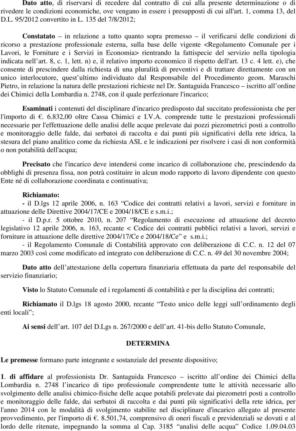 135 del 7/8/2012; Constatato in relazione a tutto quanto sopra premesso il verificarsi delle condizioni di ricorso a prestazione professionale esterna, sulla base delle vigente <Regolamento Comunale