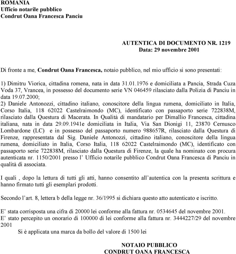 07.2000; 2) Daniele Antonozzi, cittadino italiano, conoscitore della lingua rumena, domiciliato in Italia, Corso Italia, 118 62022 Castelraimondo (MC), identificato con passaporto serie 722838M,