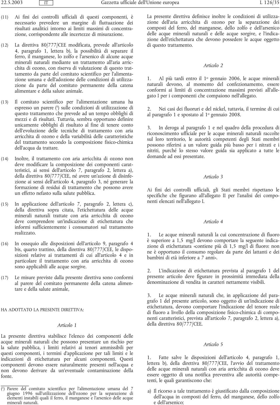 (12) La direttiva 80/777/CEE modificata, prevede all'articolo 4, paragrafo 1, lettera b), la possibilità di separare il ferro, il manganese, lo zolfo e l'arsenico di alcune acque minerali naturali