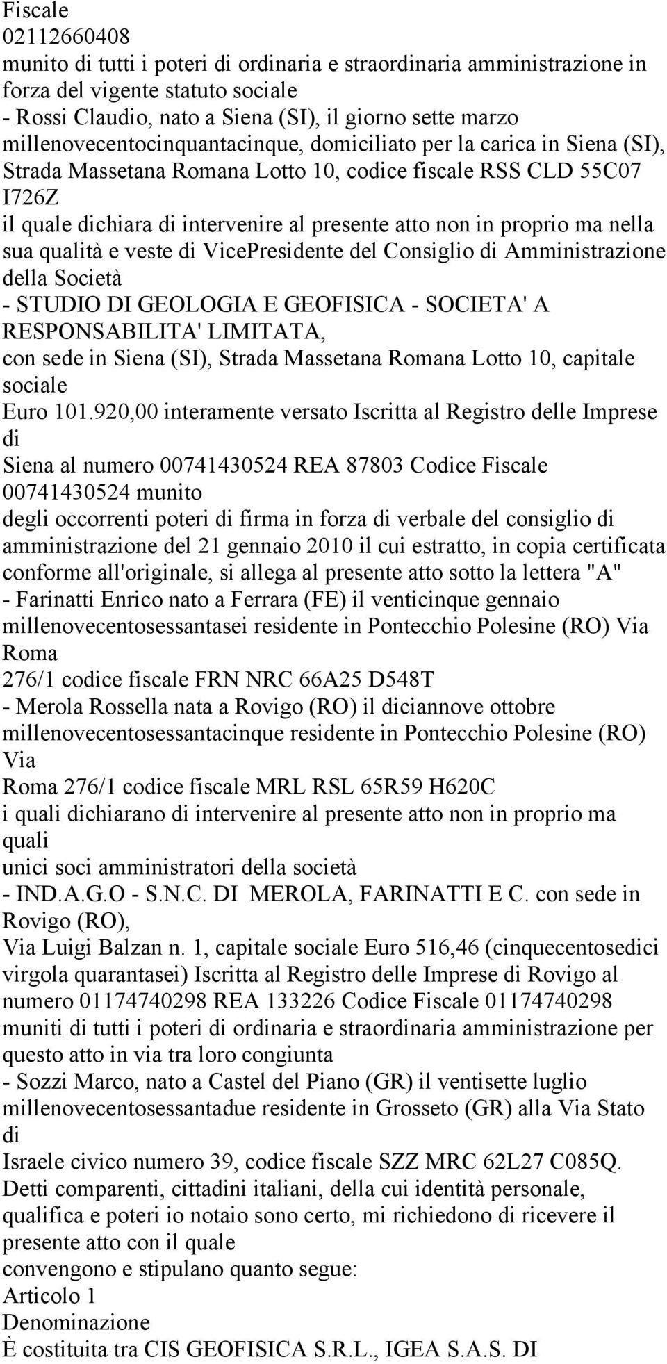 proprio ma nella sua qualità e veste di VicePresidente del Consiglio di Amministrazione della Società - STUDIO DI GEOLOGIA E GEOFISICA - SOCIETA' A RESPONSABILITA' LIMITATA, con sede in Siena (SI),