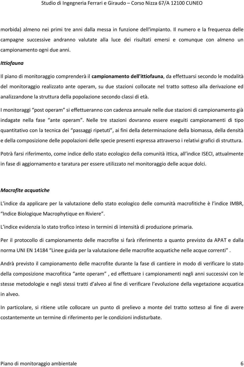 Ittiofauna Il piano di monitoraggio comprenderà il campionamento dell'ittiofauna, da effettuarsi secondo le modalità del monitoraggio realizzato ante operam, su due stazioni collocate nel tratto