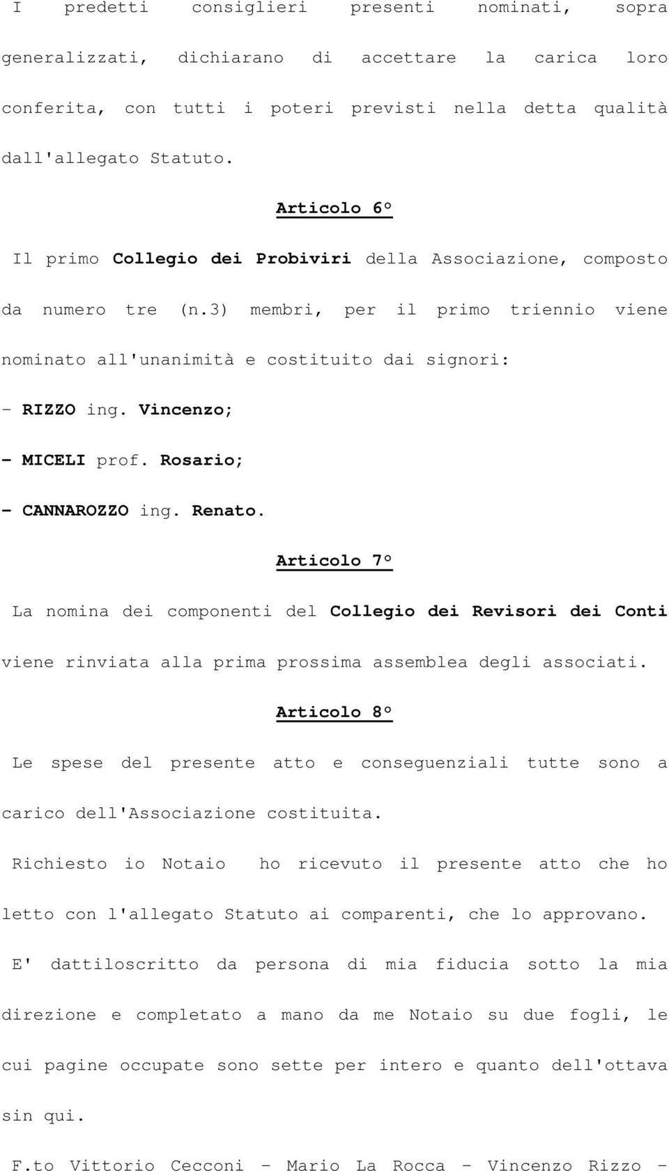 Vincenzo; - MICELI prof. Rosario; - CANNAROZZO ing. Renato. Articolo 7 La nomina dei componenti del Collegio dei Revisori dei Conti viene rinviata alla prima prossima assemblea degli associati.