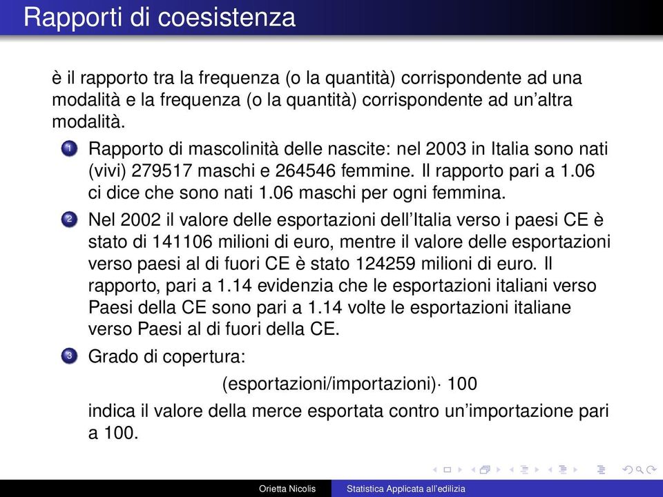 2 Nel 2002 il valore delle esportazioni dell Italia verso i paesi CE è stato di 141106 milioni di euro, mentre il valore delle esportazioni verso paesi al di fuori CE è stato 124259 milioni di euro.