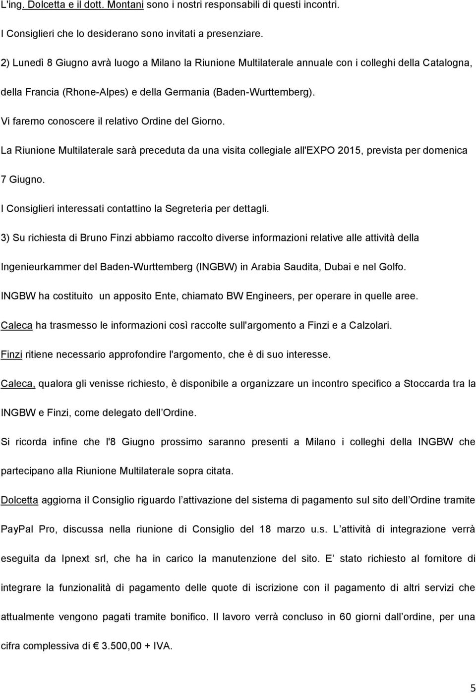 Vi faremo conoscere il relativo Ordine del Giorno. La Riunione Multilaterale sarà preceduta da una visita collegiale all'expo 2015, prevista per domenica 7 Giugno.