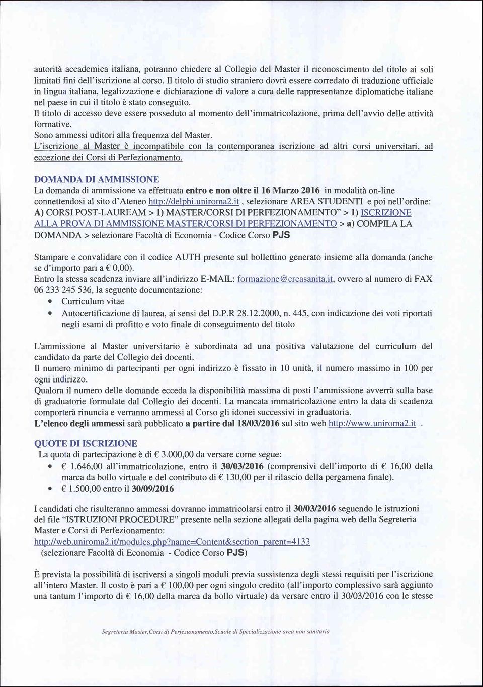 stat cnseguit. l titl di access deve essere pssedut al mment dell'immatriclazine, prima dell'avvi delle attività frmative. Sn ammessi uditri alla frequenza del Master.