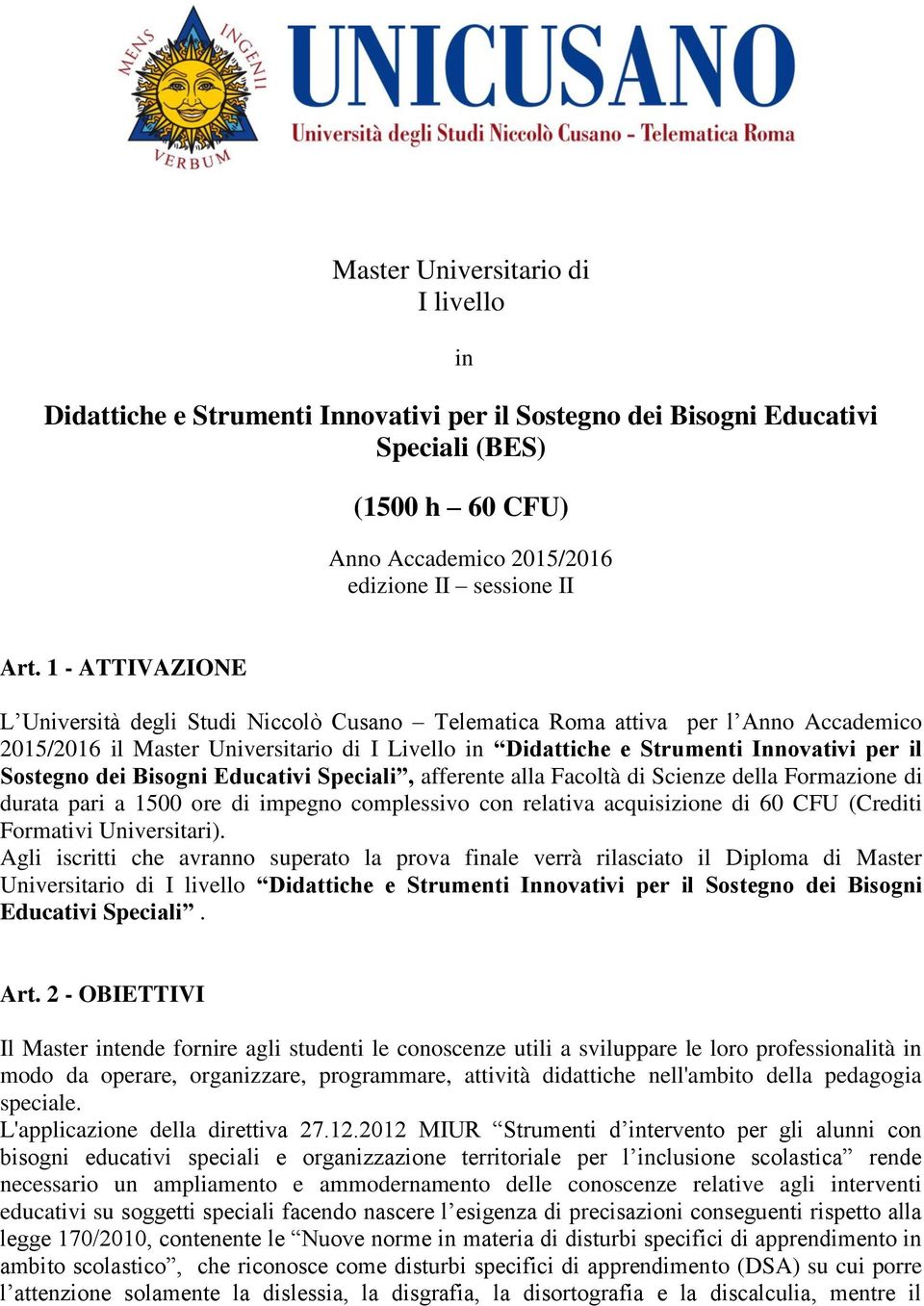 dei Bisogni Educativi Speciali, afferente alla Facoltà di Scienze della Formazione di durata pari a 1500 ore di impegno complessivo con relativa acquisizione di 0 CFU (Crediti Formativi Universitari).