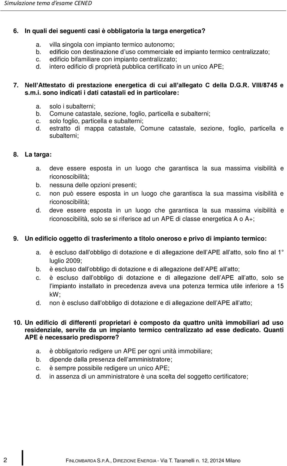 VIII/8745 e s.m.i. sono indicati i dati catastali ed in particolare: a. solo i subalterni; b. Comune catastale, sezione, foglio, particella e subalterni; c. solo foglio, particella e subalterni; d.