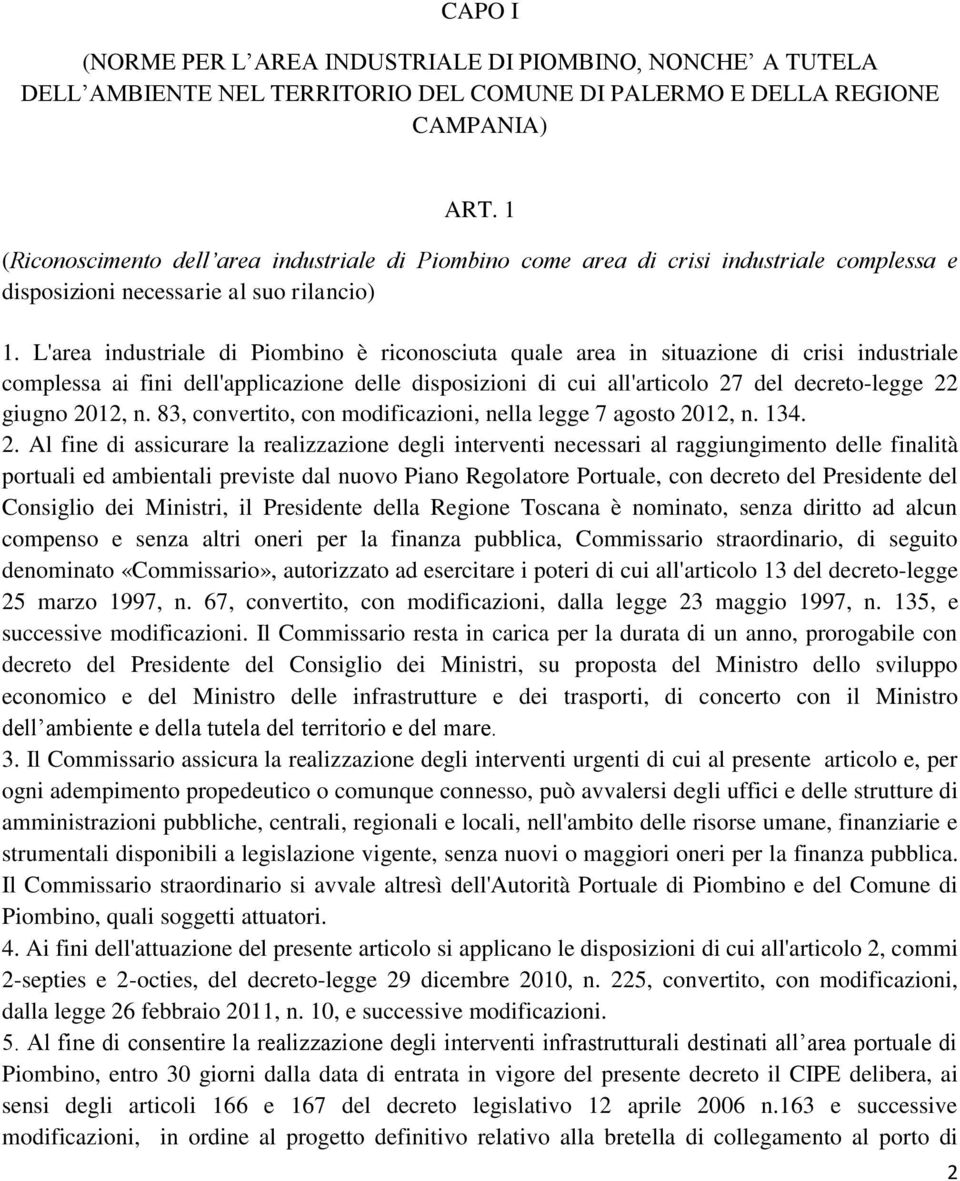 L'area industriale di Piombino è riconosciuta quale area in situazione di crisi industriale complessa ai fini dell'applicazione delle disposizioni di cui all'articolo 27 del decreto-legge 22 giugno