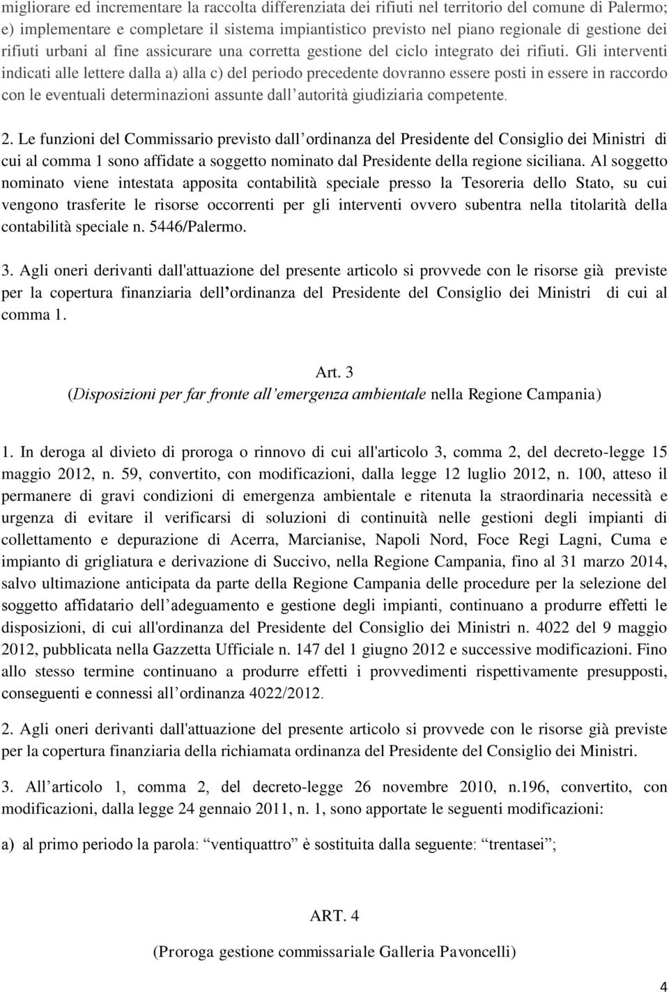 Gli interventi indicati alle lettere dalla a) alla c) del periodo precedente dovranno essere posti in essere in raccordo con le eventuali determinazioni assunte dall autorità giudiziaria competente.