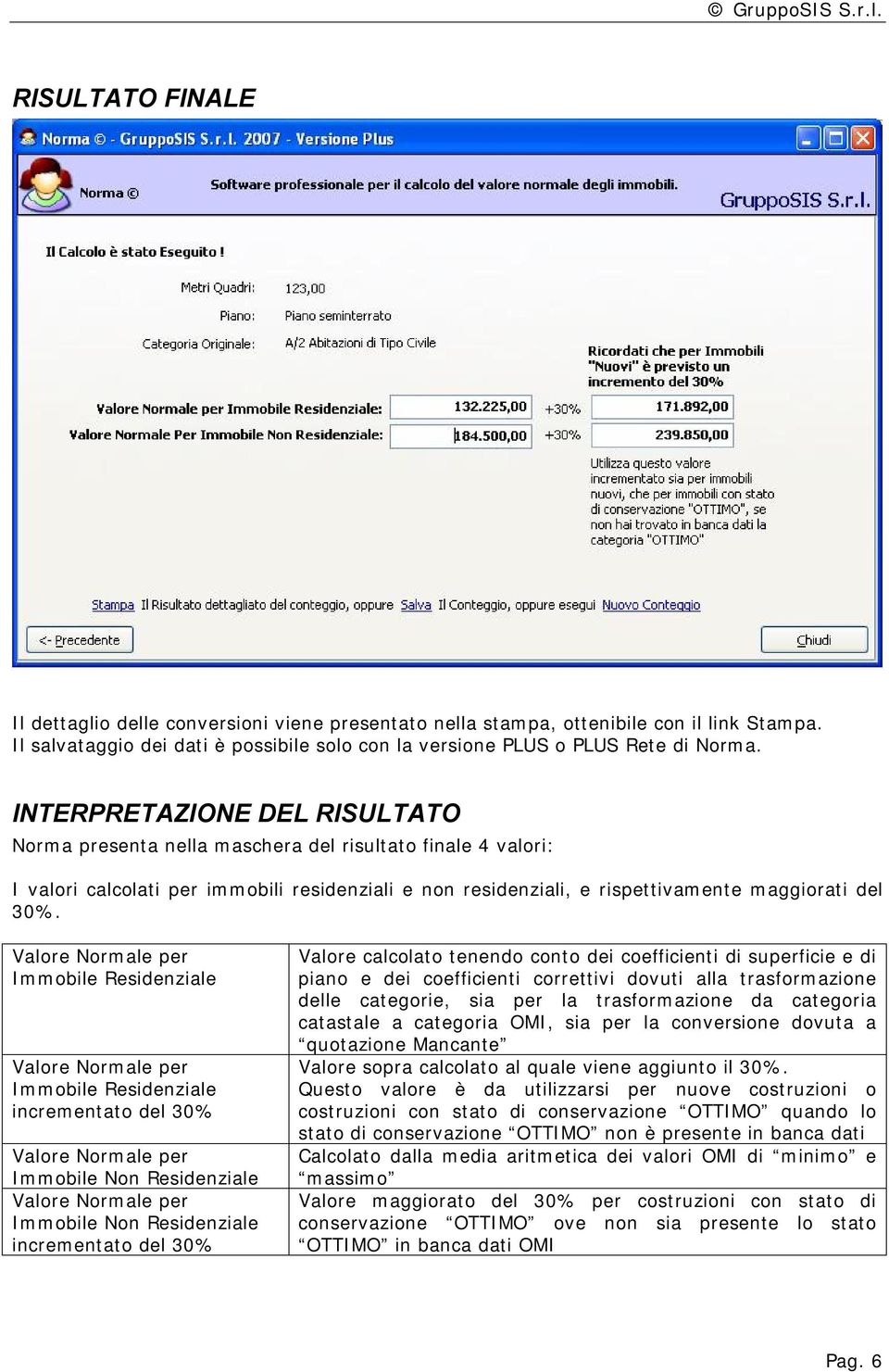 Immobile Residenziale Immobile Residenziale incrementato del 30% Immobile Non Residenziale Immobile Non Residenziale incrementato del 30% Valore calcolato tenendo conto dei coefficienti di superficie