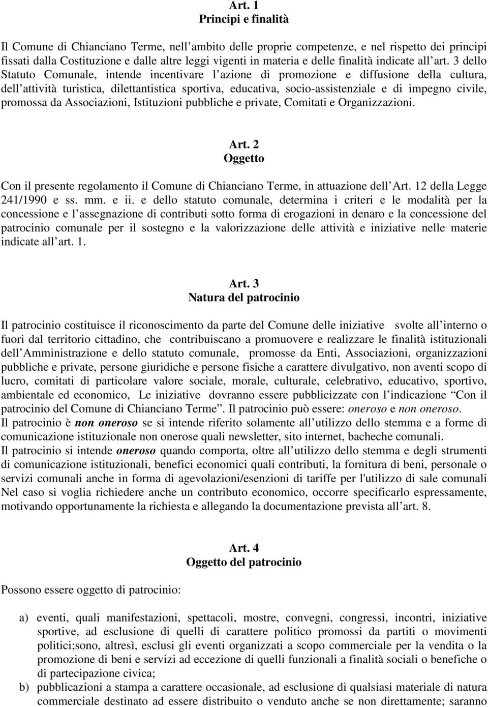 3 dello Statuto Comunale, intende incentivare l azione di promozione e diffusione della cultura, dell attività turistica, dilettantistica sportiva, educativa, socio-assistenziale e di impegno civile,