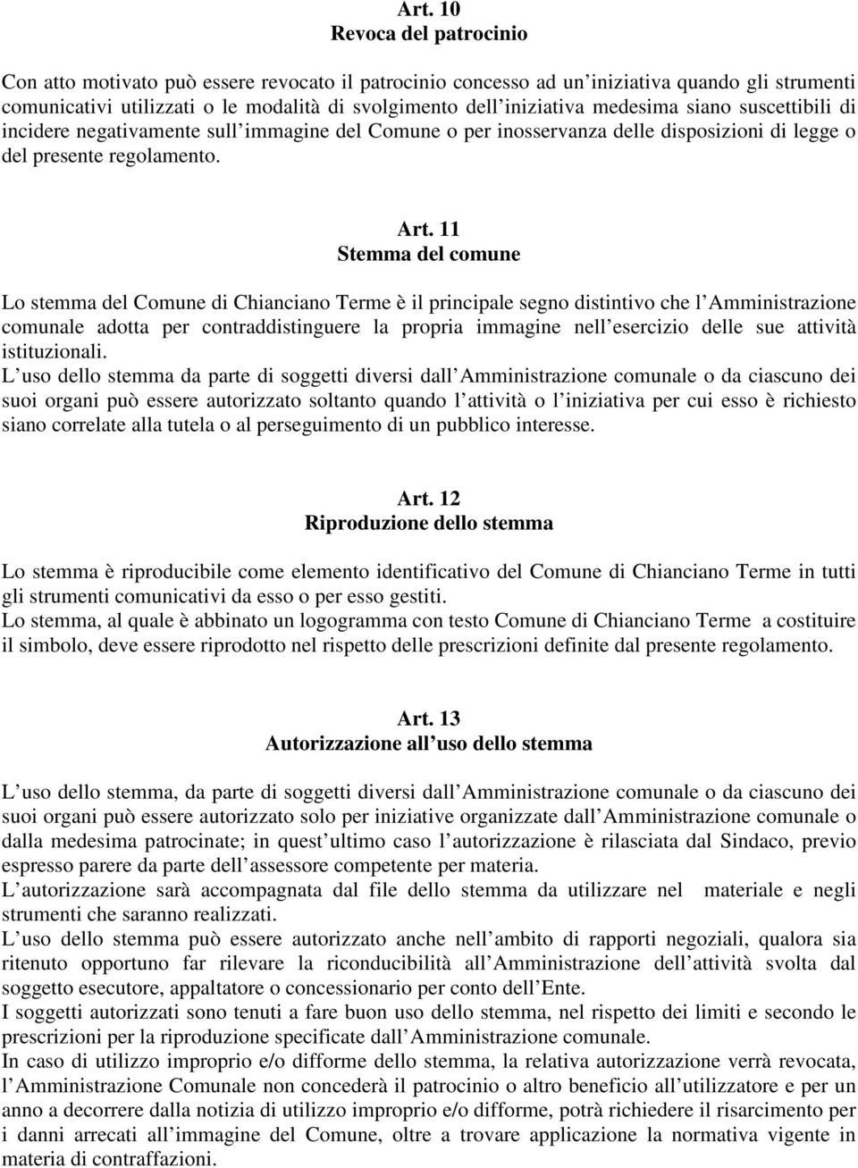 11 Stemma del comune Lo stemma del Comune di Chianciano Terme è il principale segno distintivo che l Amministrazione comunale adotta per contraddistinguere la propria immagine nell esercizio delle