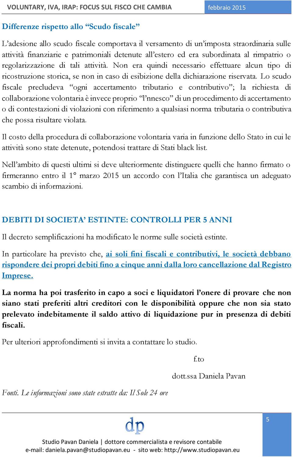 Lo scudo fiscale precludeva ogni accertamento tributario e contributivo ; la richiesta di collaborazione volontaria è invece proprio l nnesco di un procedimento di accertamento o di contestazioni di