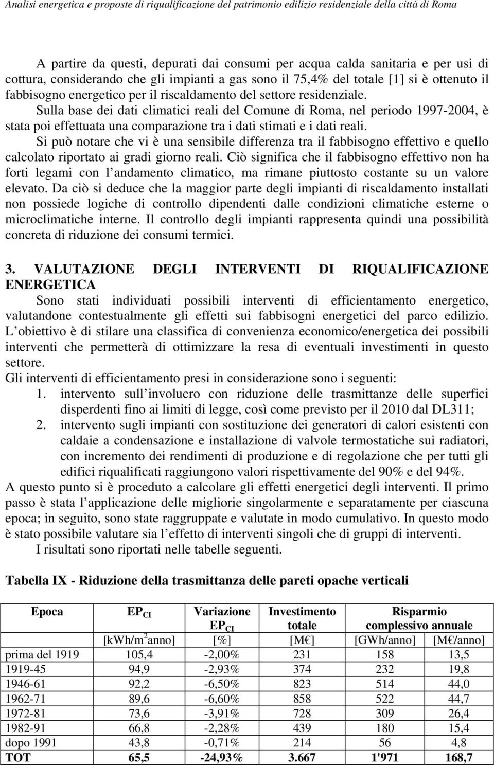 Si può notare che vi è una sensibile differenza tra il fabbisogno effettivo e quello calcolato riportato ai gradi giorno reali.