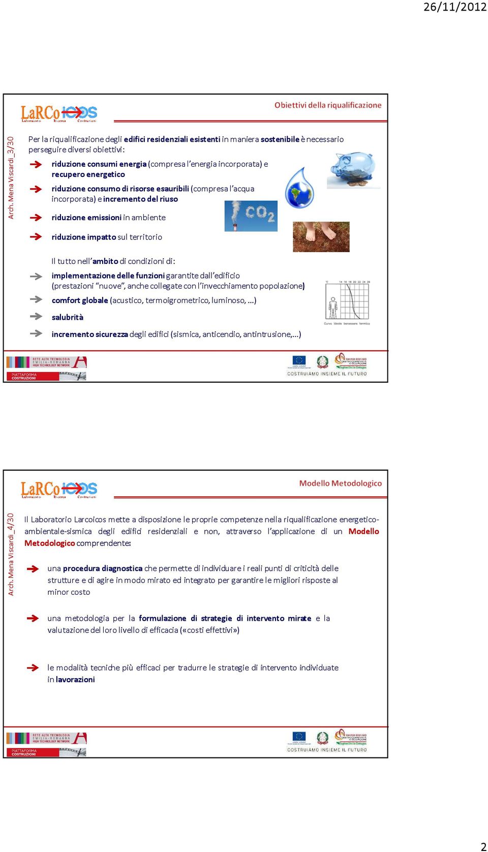 tutto nell ambito di condizioni di: implementazione delle funzioni garantite dall edificio (prestazioni nuove, anche collegate con l invecchiamento popolazione) comfort globale (acustico,