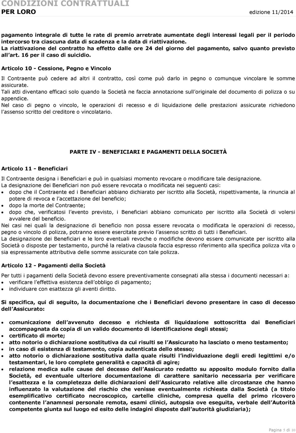 Articolo 10 - Cessione, Pegno e Vincolo Il Contraente può cedere ad altri il contratto, così come può darlo in pegno o comunque vincolare le somme assicurate.