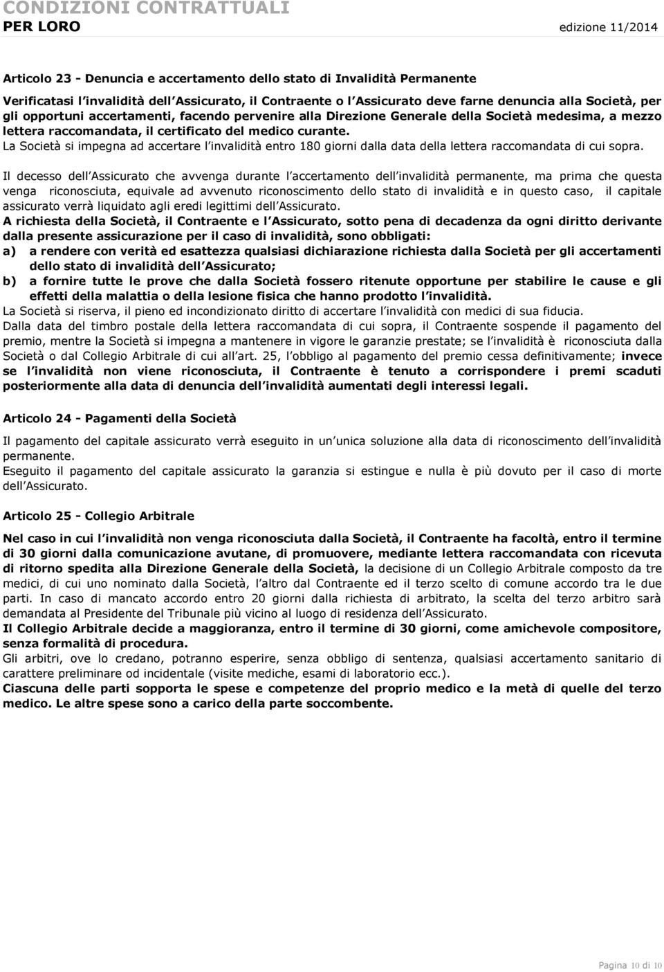 La Società si impegna ad accertare l invalidità entro 180 giorni dalla data della lettera raccomandata di cui sopra.