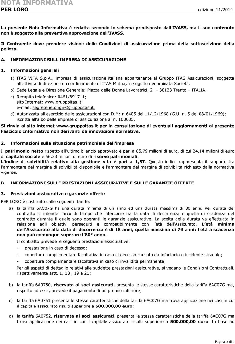 INFORMAZIONI SULL IMPRESA DI ASSICURAZIONE 1. Informazioni generali a) ITAS VITA S.p.A., impresa di assicurazione italiana appartenente al Gruppo ITAS Assicurazioni, soggetta all attività di direzione e coordinamento di ITAS Mutua, in seguito denominata Società.