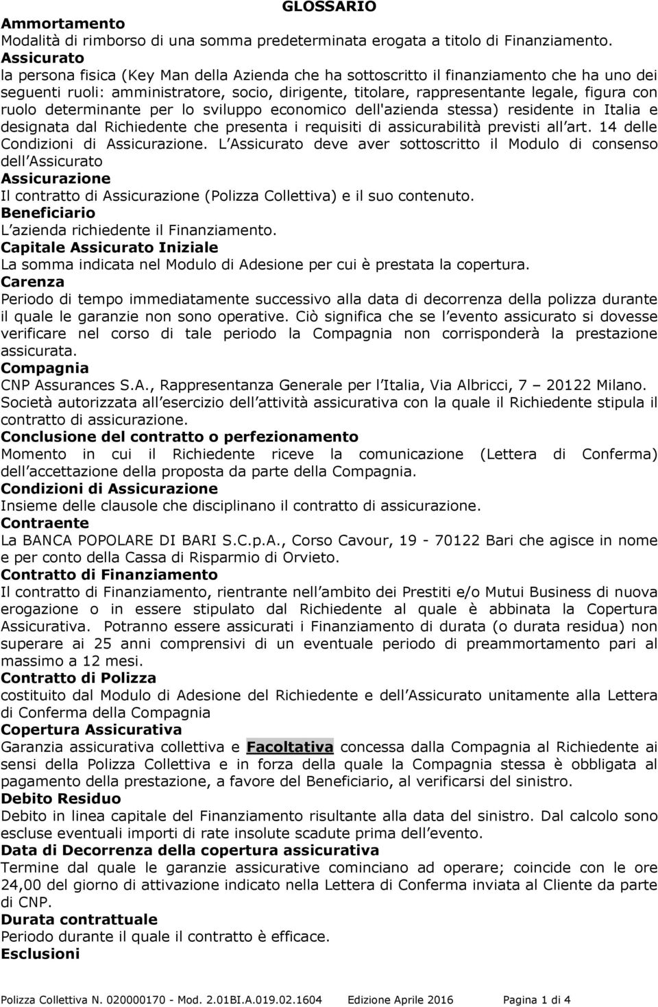 ruolo determinante per lo sviluppo economico dell'azienda stessa) residente in Italia e designata dal Richiedente che presenta i requisiti di assicurabilità previsti all art.