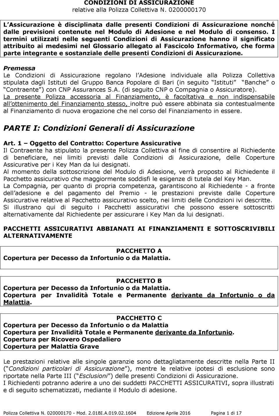 I termini utilizzati nelle seguenti Condizioni di Assicurazione hanno il significato attribuito ai medesimi nel Glossario allegato al Fascicolo Informativo, che forma parte integrante e sostanziale