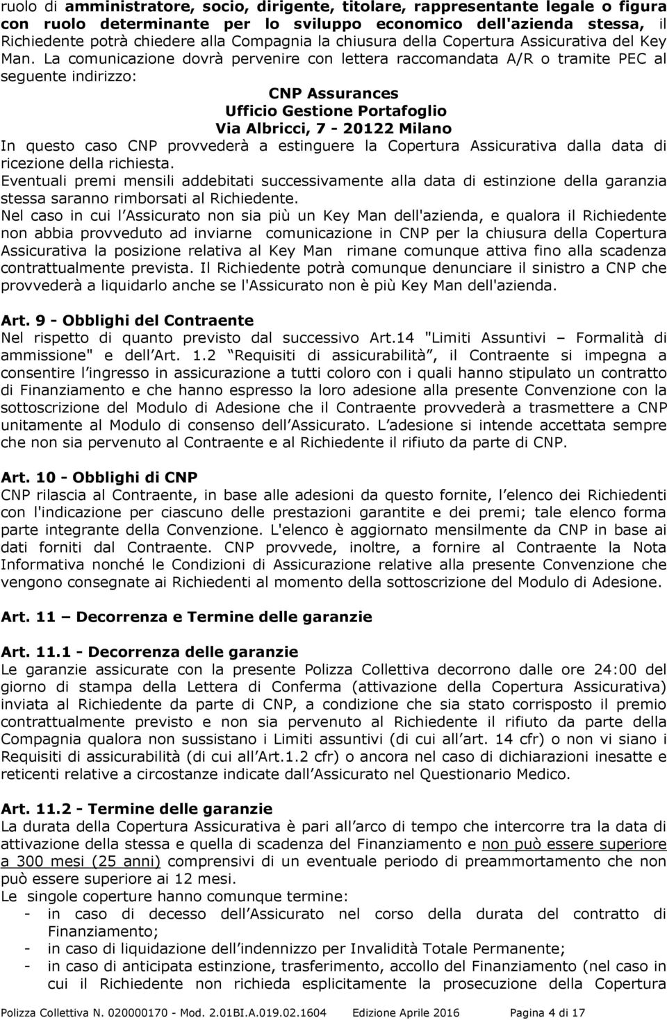 La comunicazione dovrà pervenire con lettera raccomandata A/R o tramite PEC al seguente indirizzo: CNP Assurances Ufficio Gestione Portafoglio Via Albricci, 7-20122 Milano In questo caso CNP